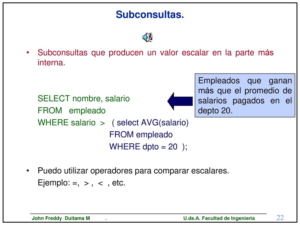 Subconsultas. Subconsultas que producen un valor escalar en la parte más interna. SELECT nombre, salario.