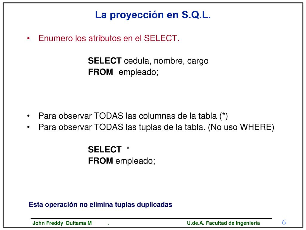 La proyección en S.Q.L. Enumero los atributos en el SELECT.