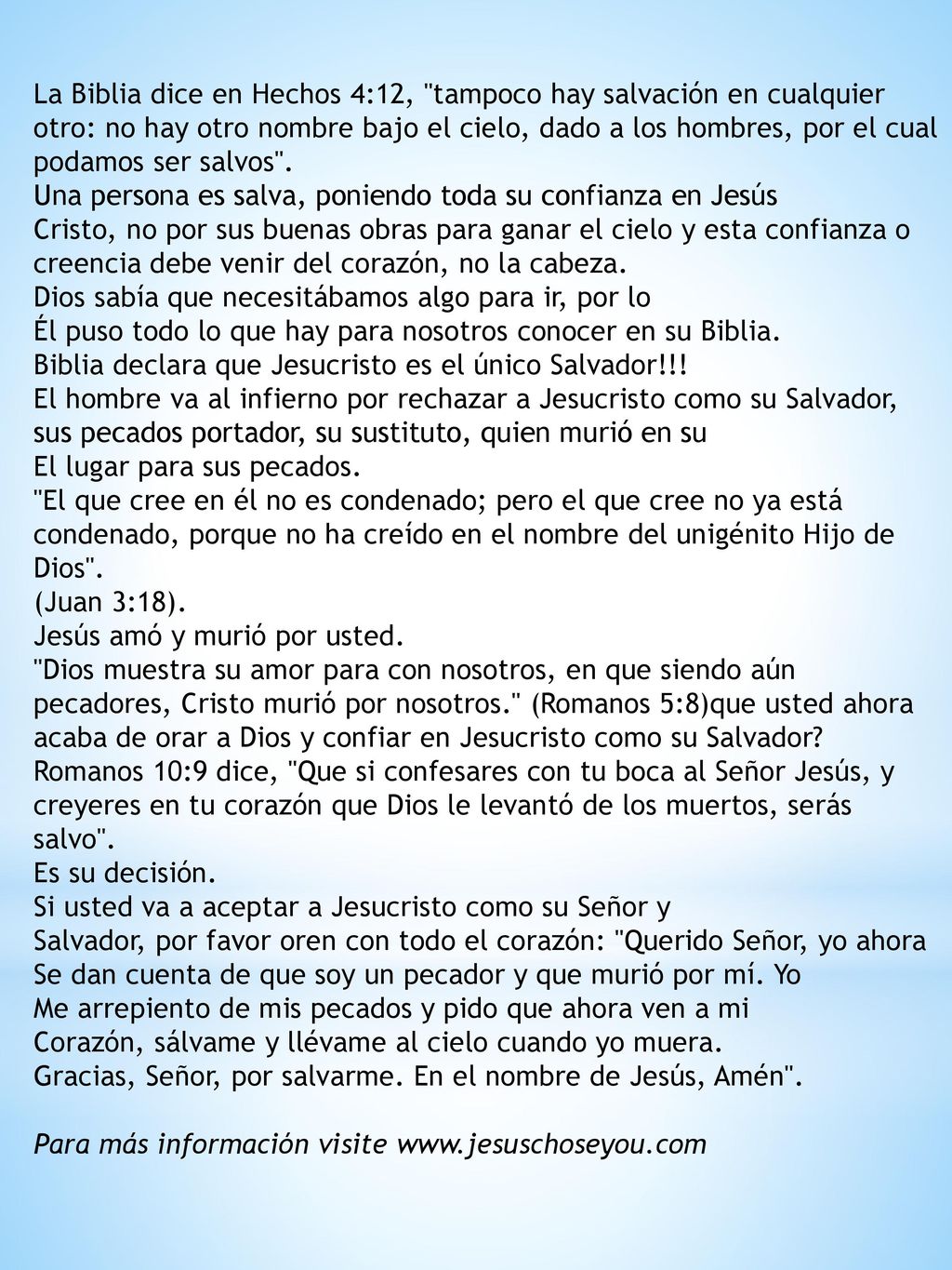 La Biblia dice en Hechos 4:12, tampoco hay salvación en cualquier otro: no hay otro nombre bajo el cielo, dado a los hombres, por el cual podamos ser salvos .
