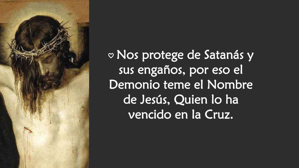 ♡ Nos protege de Satanás y sus engaños, por eso el Demonio teme el Nombre de Jesús, Quien lo ha vencido en la Cruz.