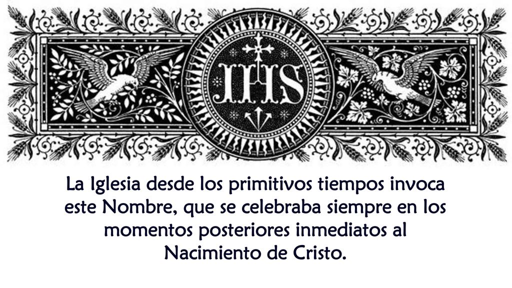 La Iglesia desde los primitivos tiempos invoca este Nombre, que se celebraba siempre en los momentos posteriores inmediatos al Nacimiento de Cristo.
