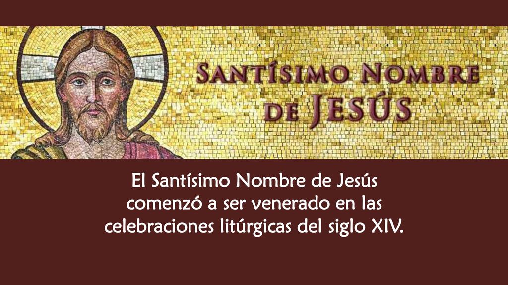 El Santísimo Nombre de Jesús comenzó a ser venerado en las celebraciones litúrgicas del siglo XIV.