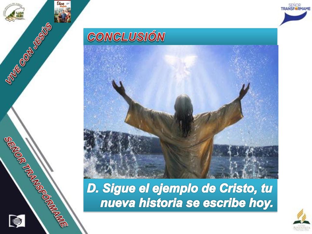 D. Sigue el ejemplo de Cristo, tu nueva historia se escribe hoy.