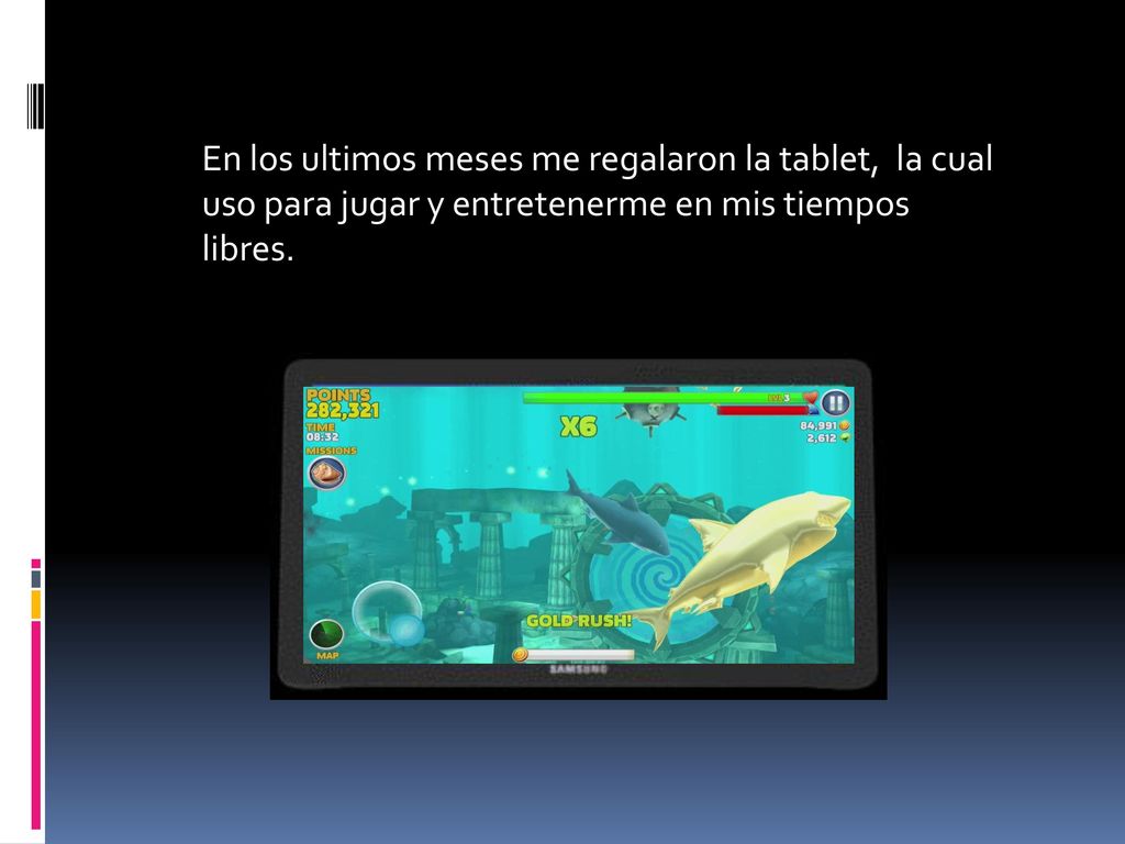 En los ultimos meses me regalaron la tablet, la cual uso para jugar y entretenerme en mis tiempos libres.