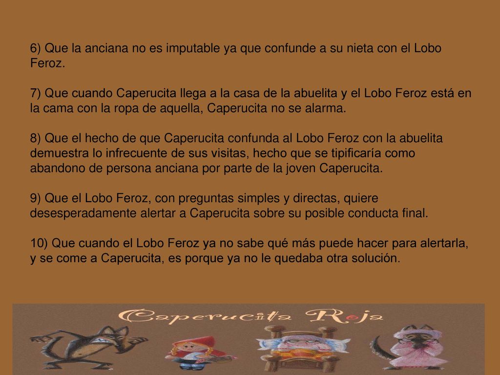 6) Que la anciana no es imputable ya que confunde a su nieta con el Lobo Feroz.