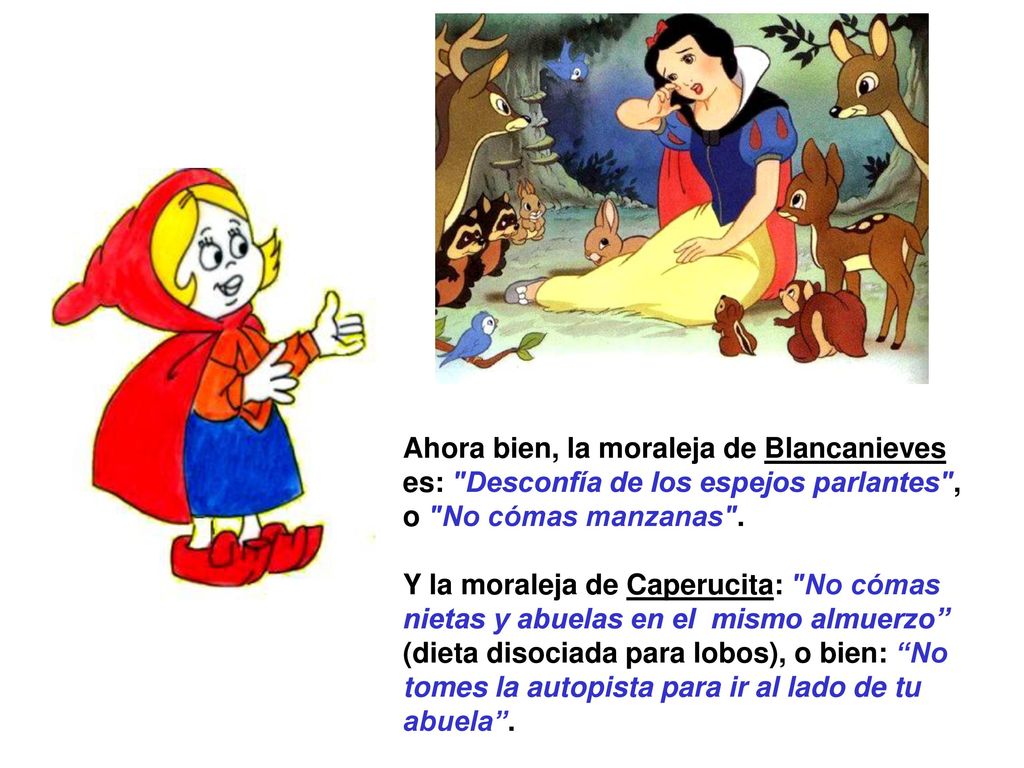Ahora bien, la moraleja de Blancanieves es: Desconfía de los espejos parlantes , o No cómas manzanas .