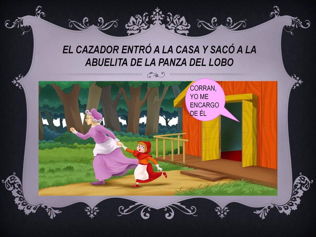 EL CAZADOR ENTRÓ A LA CASA Y SACÓ A LA ABUELITA DE LA PANZA DEL LOBO