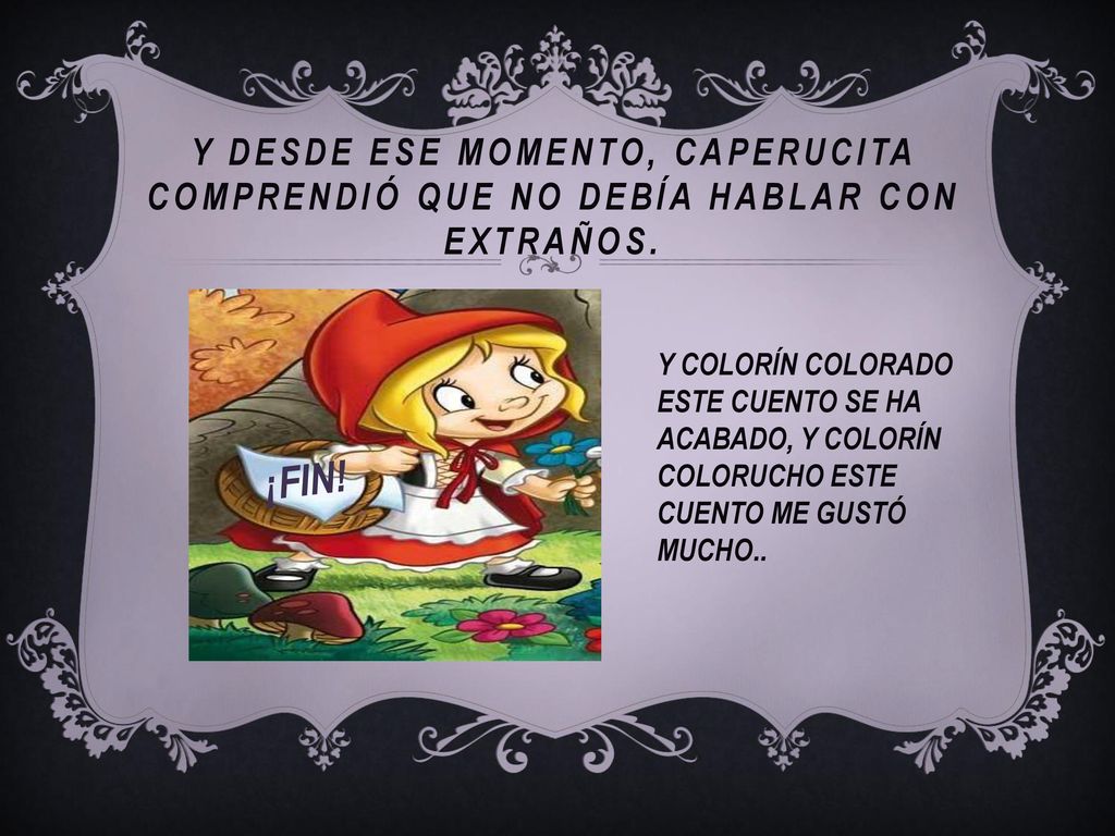 Y desde ese momento, caperucita comprendió que no debía hablar con extraños.