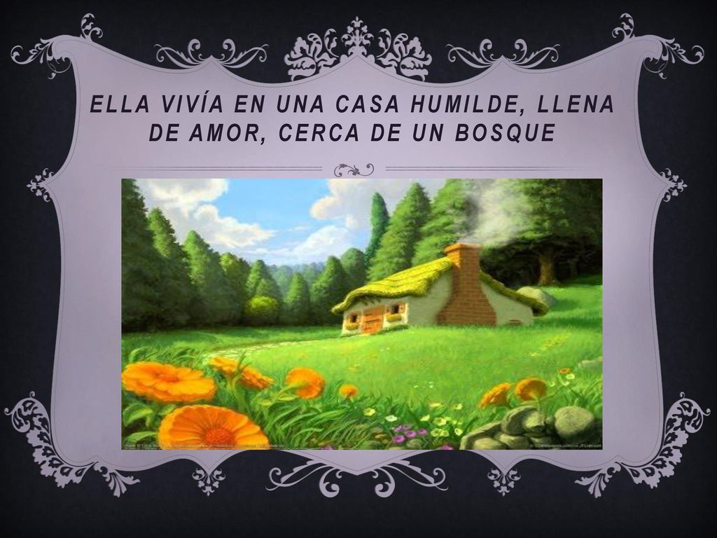 Ella vivía en una casa humilde, llena de amor, cerca de un bosque