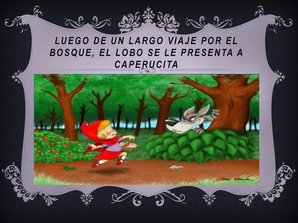 Luego de un largo viaje por el bosque, el lobo se le presenta a caperucita