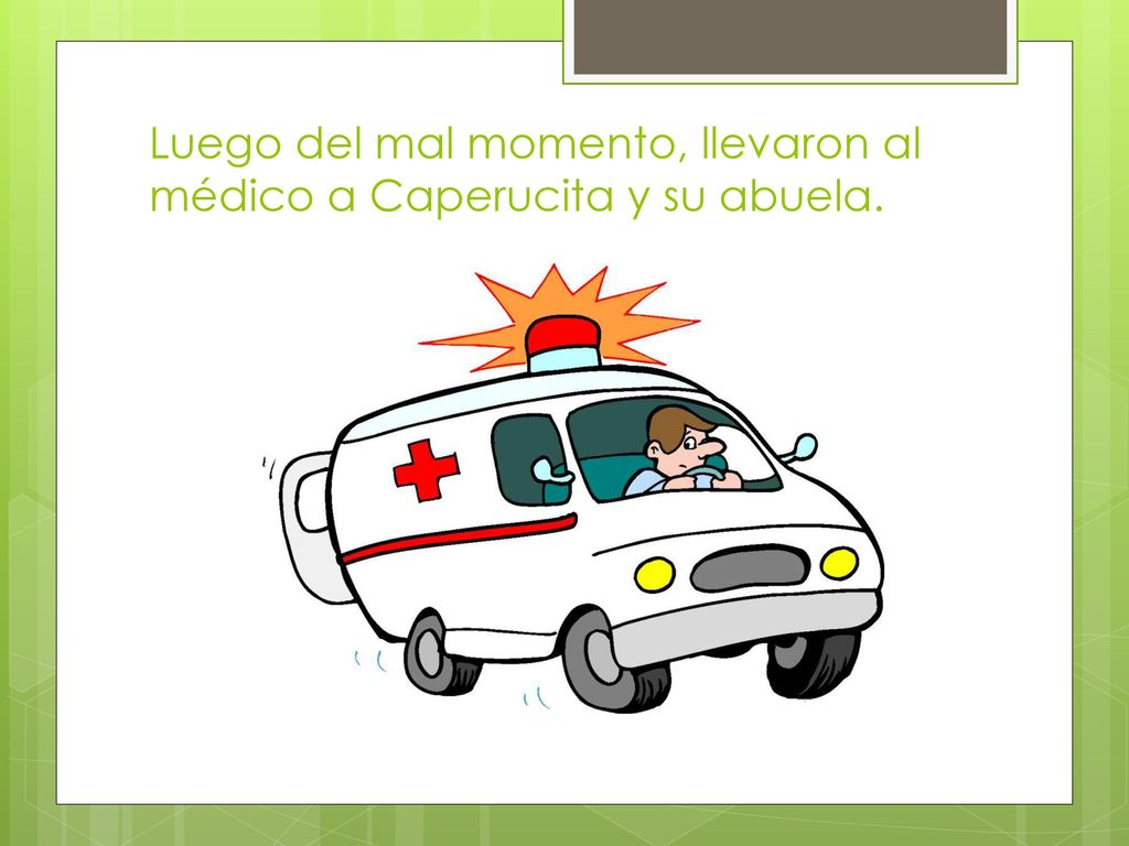 Luego del mal momento, llevaron al médico a Caperucita y su abuela.
