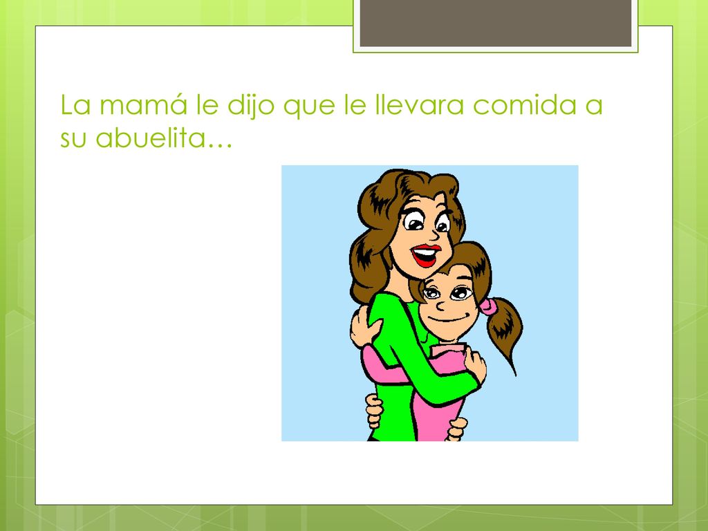 La mamá le dijo que le llevara comida a su abuelita…