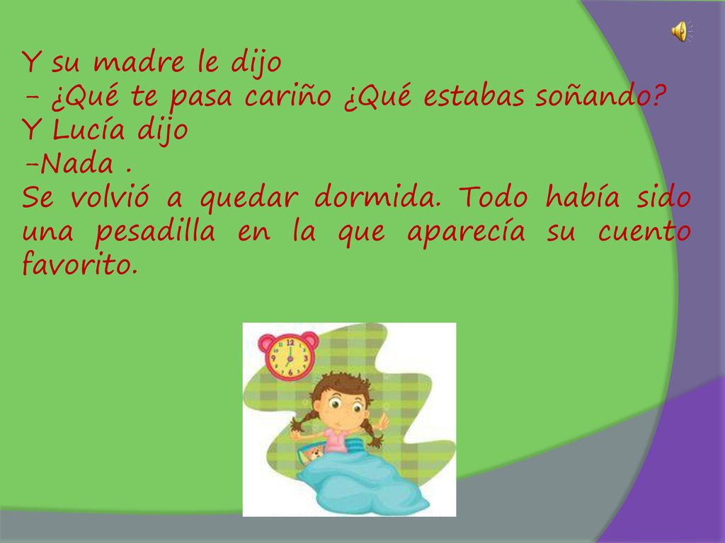 Y su madre le dijo - ¿Qué te pasa cariño ¿Qué estabas soñando Y Lucía dijo. -Nada .
