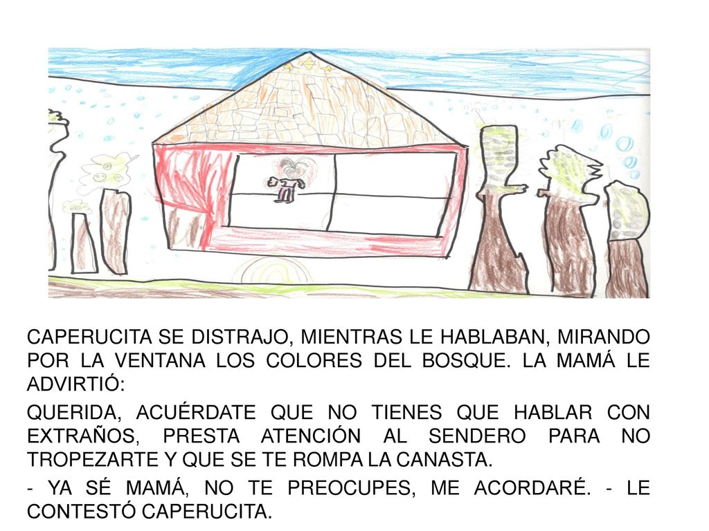 CAPERUCITA SE DISTRAJO, MIENTRAS LE HABLABAN, MIRANDO POR LA VENTANA LOS COLORES DEL BOSQUE.