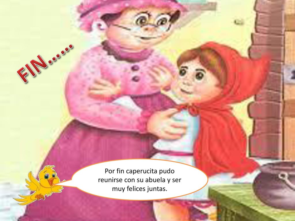 FIN…… Por fin caperucita pudo reunirse con su abuela y ser muy felices juntas.