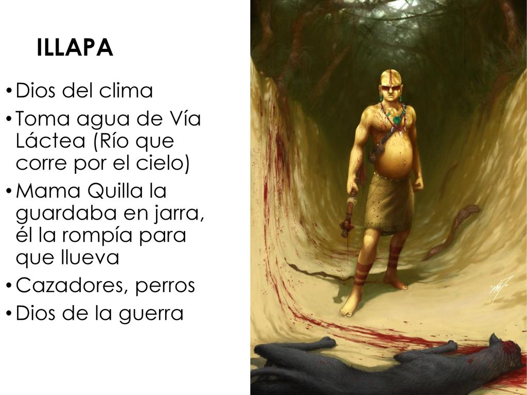 ILLAPA Dios del clima. Toma agua de Vía Láctea (Río que corre por el cielo) Mama Quilla la guardaba en jarra, él la rompía para que llueva.