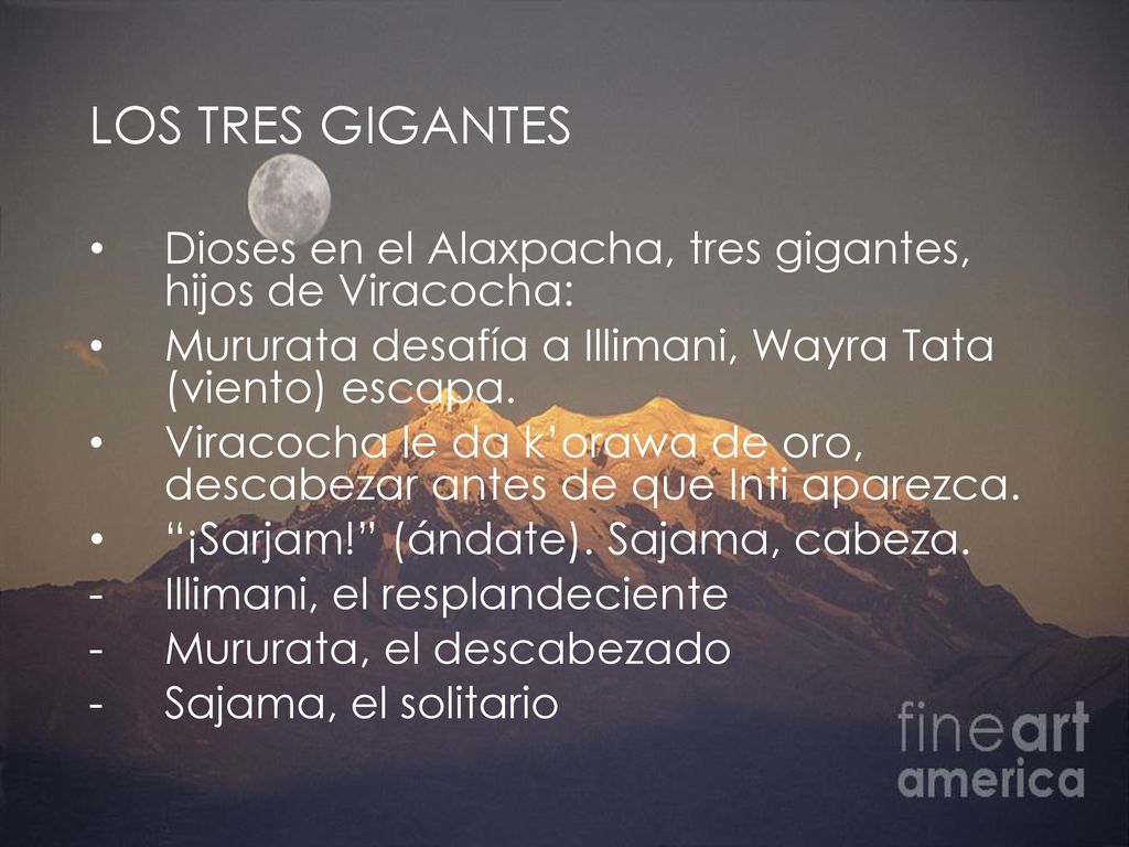 LOS TRES GIGANTES Dioses en el Alaxpacha, tres gigantes, hijos de Viracocha: Mururata desafía a Illimani, Wayra Tata (viento) escapa.