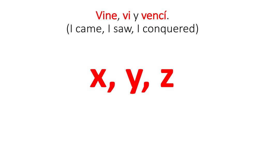 Vine, vi y vencí. (I came, I saw, I conquered)