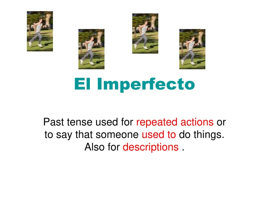 El Imperfecto Past tense used for repeated actions or to say that someone used to do things.