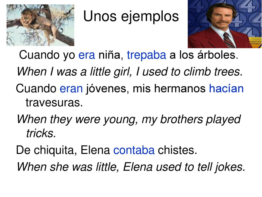 Unos ejemplos Cuando yo era niña, trepaba a los árboles.
