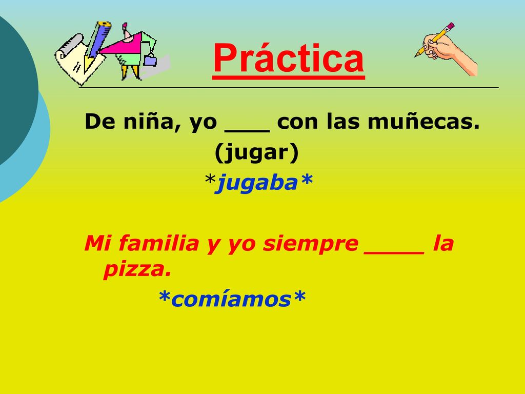 Práctica De niña, yo ___ con las muñecas. (jugar) *jugaba*