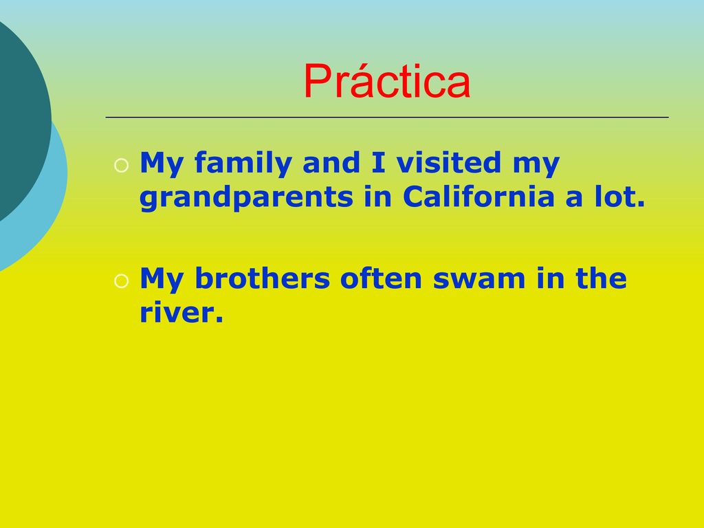 Práctica My family and I visited my grandparents in California a lot.