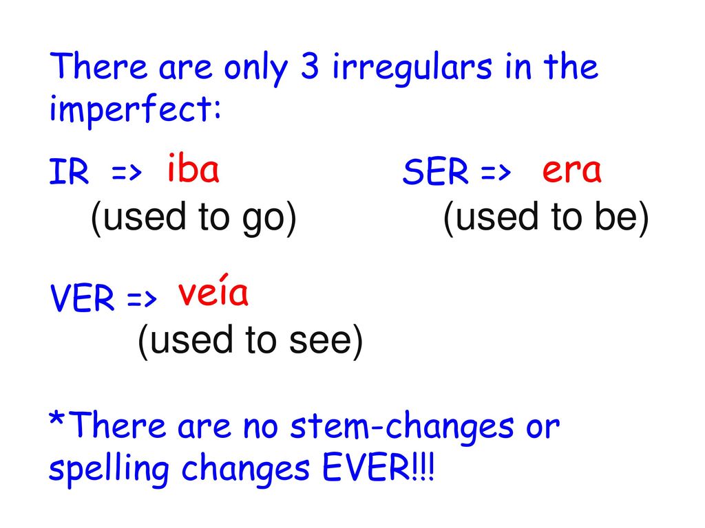 iba era (used to go) (used to be) veía (used to see)