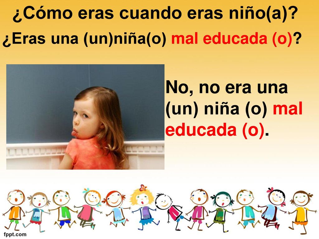 ¿Cómo eras cuando eras niño(a) ¿Eras una (un)niña(o) mal educada (o)
