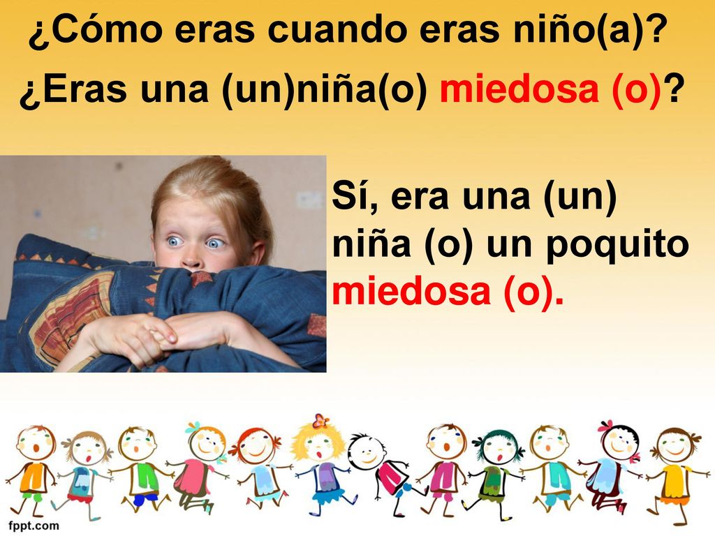 ¿Cómo eras cuando eras niño(a) ¿Eras una (un)niña(o) miedosa (o)