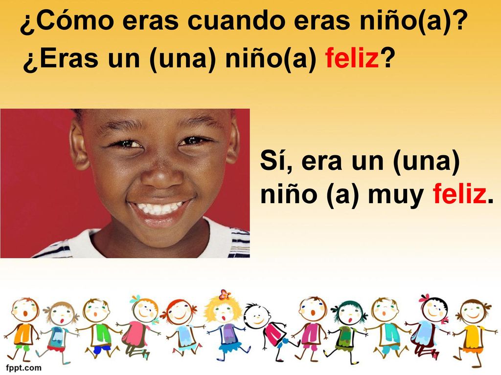 ¿Cómo eras cuando eras niño(a) ¿Eras un (una) niño(a) feliz