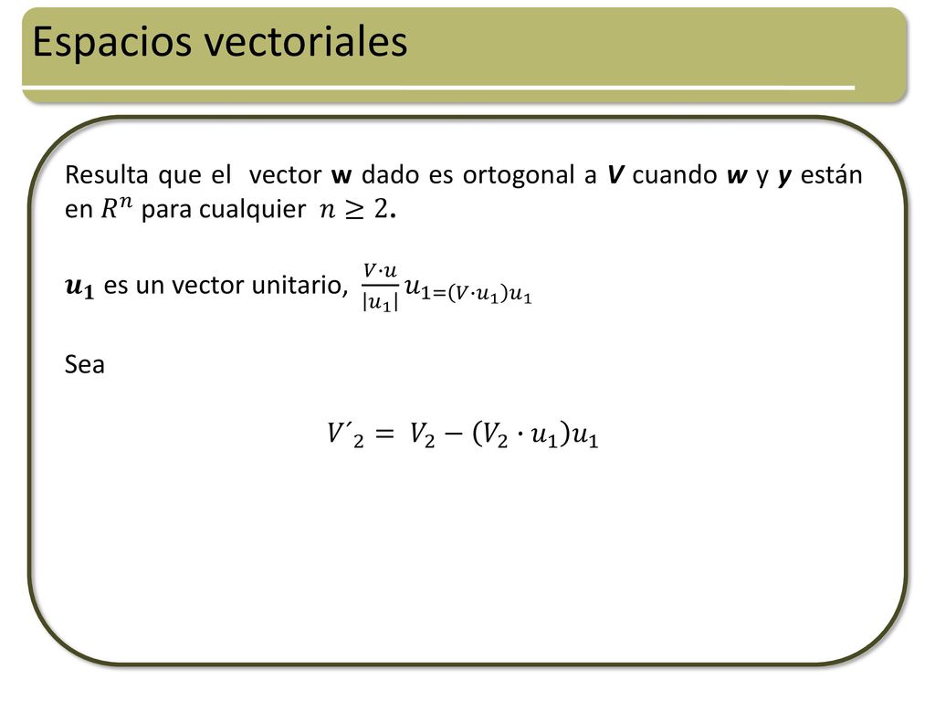 Espacios vectoriales Resulta que el vector w dado es ortogonal a V cuando w y y están en 𝑅 𝑛 para cualquier 𝑛≥2.