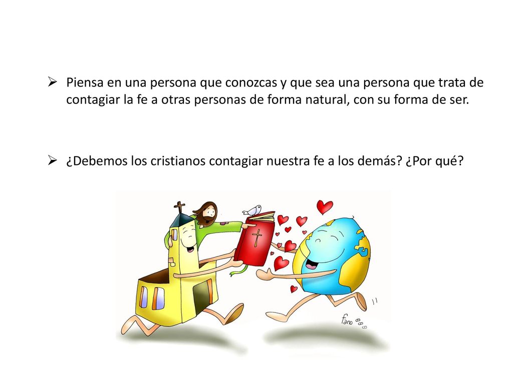 Piensa en una persona que conozcas y que sea una persona que trata de contagiar la fe a otras personas de forma natural, con su forma de ser.