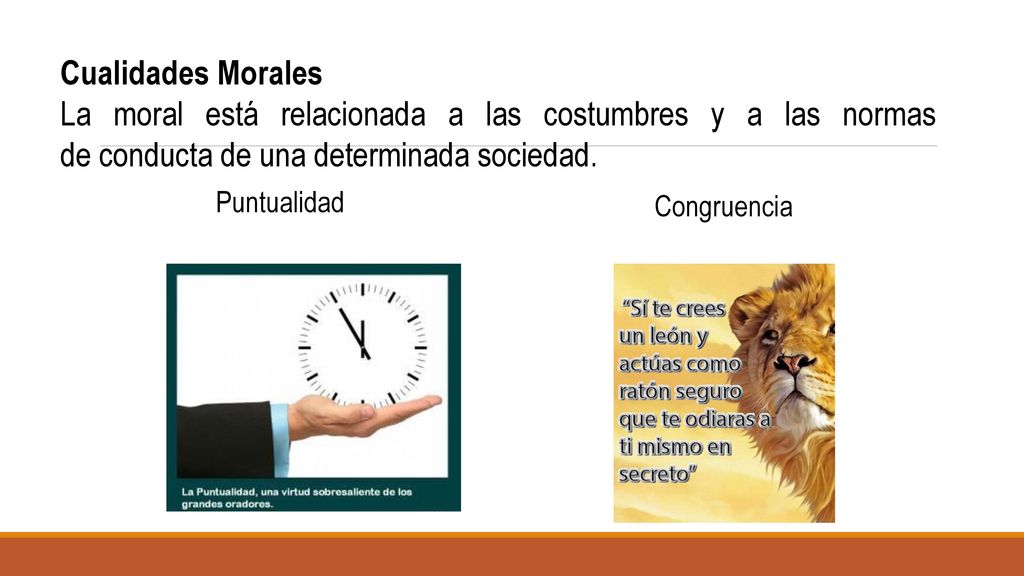 Cualidades Morales La moral está relacionada a las costumbres y a las normas de conducta de una determinada sociedad.