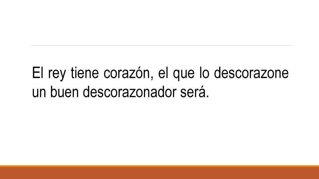 El rey tiene corazón, el que lo descorazone un buen descorazonador será.