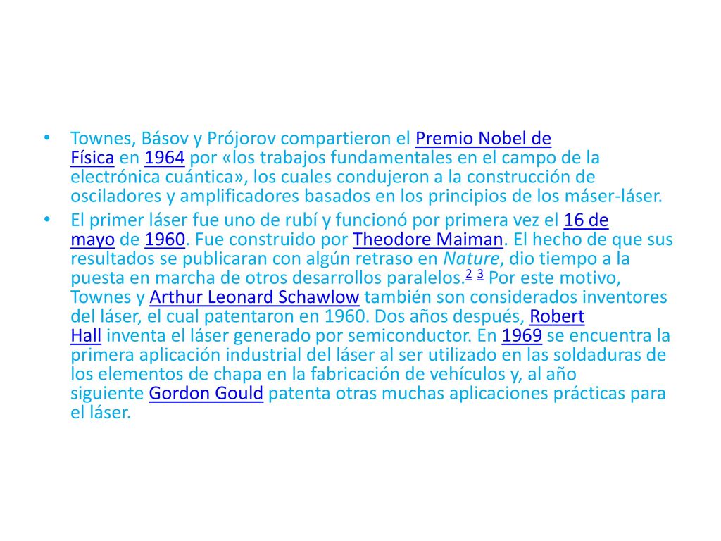 Townes, Básov y Prójorov compartieron el Premio Nobel de Física en 1964 por «los trabajos fundamentales en el campo de la electrónica cuántica», los cuales condujeron a la construcción de osciladores y amplificadores basados en los principios de los máser-láser.