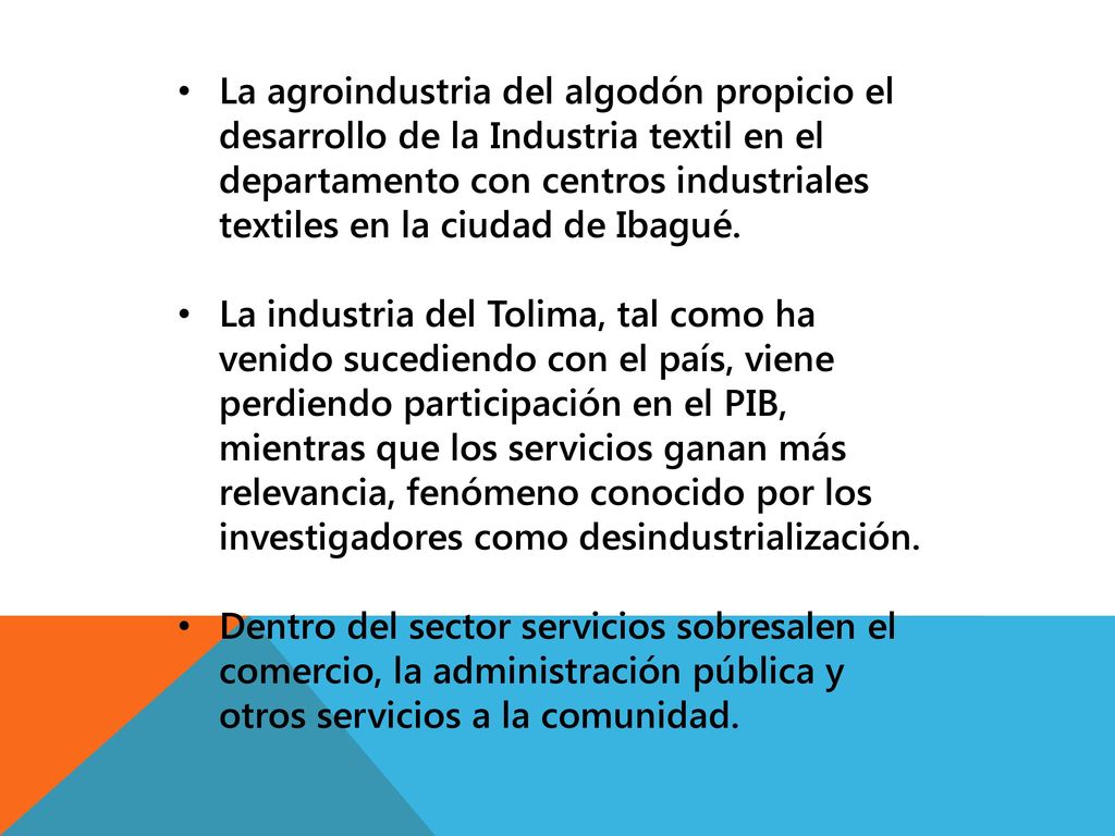 La agroindustria del algodón propicio el desarrollo de la Industria textil en el departamento con centros industriales textiles en la ciudad de Ibagué.