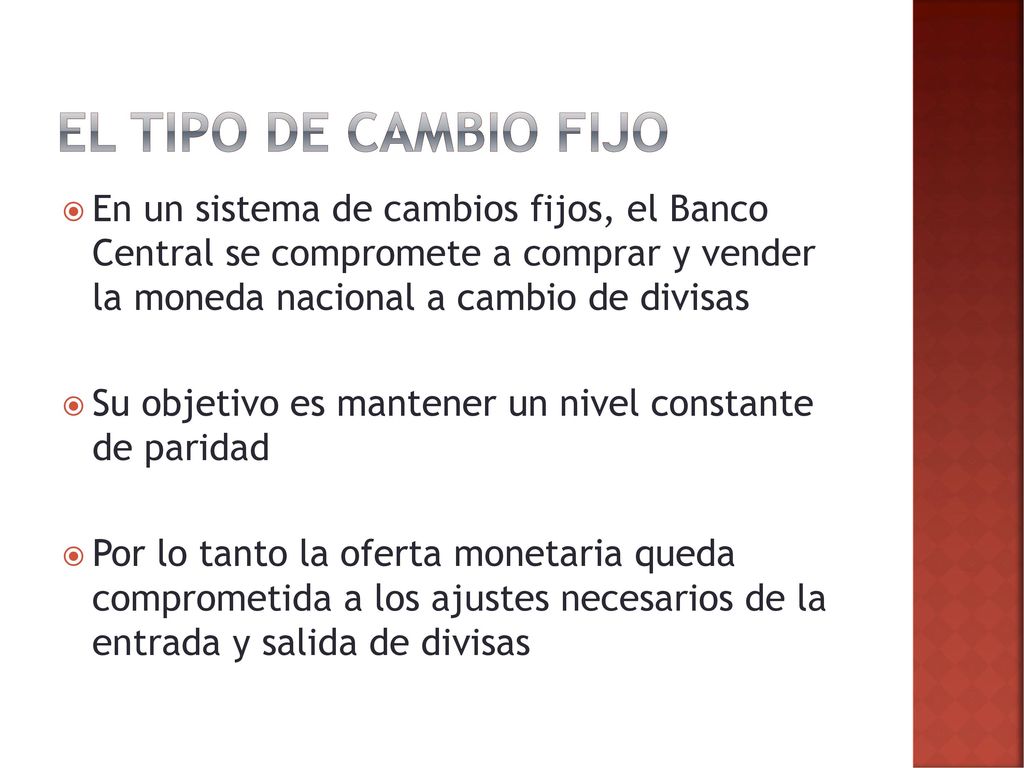 El tipo de cambio fijo En un sistema de cambios fijos, el Banco Central se compromete a comprar y vender la moneda nacional a cambio de divisas.