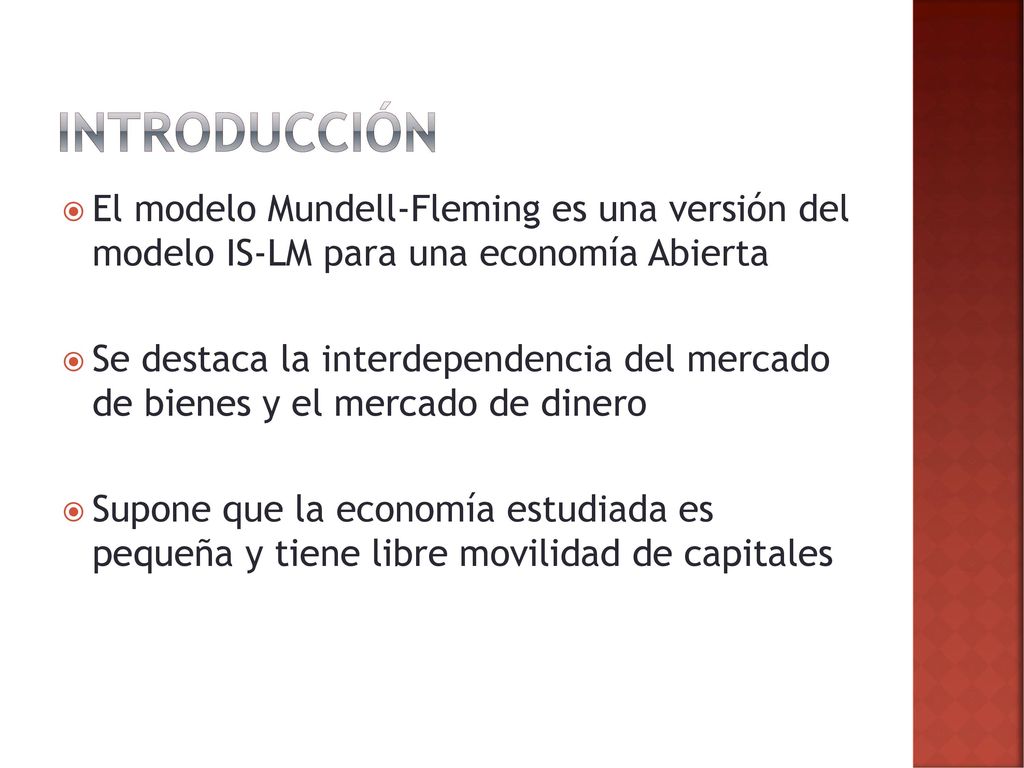 Introducción El modelo Mundell-Fleming es una versión del modelo IS-LM para una economía Abierta.