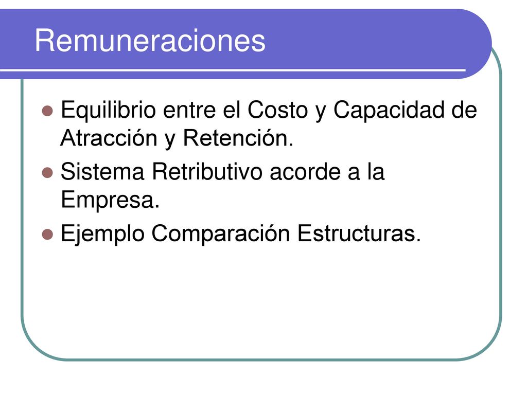 Remuneraciones Equilibrio entre el Costo y Capacidad de Atracción y Retención. Sistema Retributivo acorde a la Empresa.