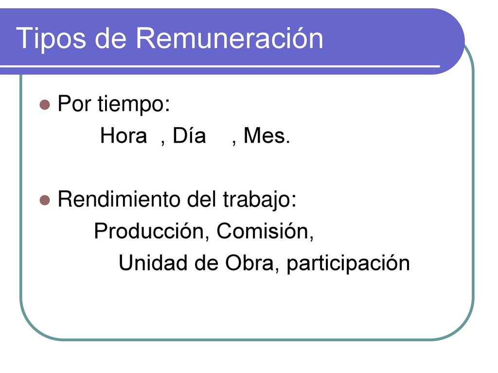 Tipos de Remuneración Por tiempo: Hora , Día , Mes.