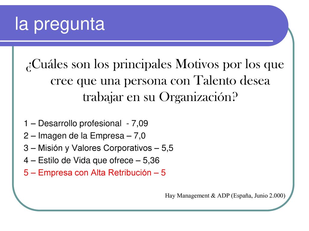 la pregunta ¿Cuáles son los principales Motivos por los que cree que una persona con Talento desea trabajar en su Organización