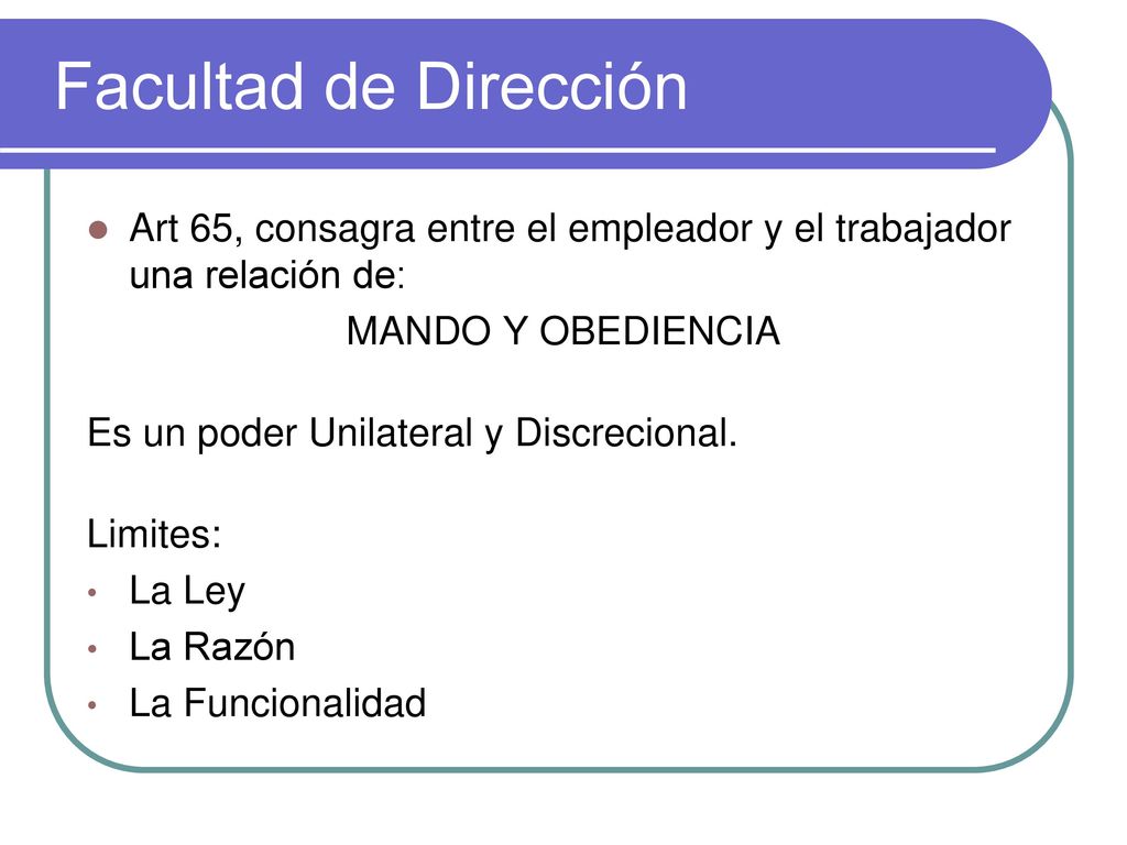 Facultad de Dirección Art 65, consagra entre el empleador y el trabajador una relación de: MANDO Y OBEDIENCIA.