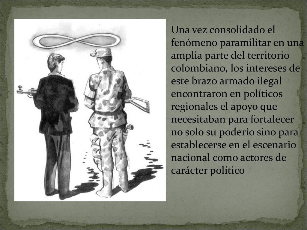 Una vez consolidado el fenómeno paramilitar en una amplia parte del territorio colombiano, los intereses de este brazo armado ilegal encontraron en políticos regionales el apoyo que necesitaban para fortalecer