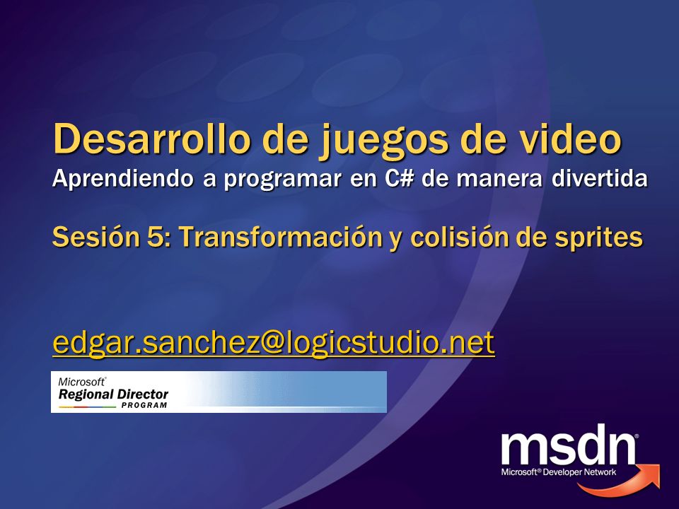 Desarrollo de juegos de video Aprendiendo a programar en C# de manera divertida Sesión 5: Transformación y colisión de sprites