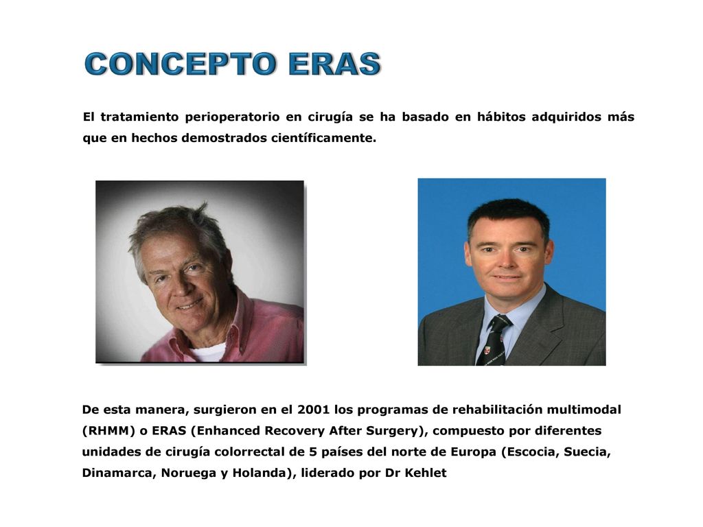 CONCEPTO ERAS El tratamiento perioperatorio en cirugía se ha basado en hábitos adquiridos más que en hechos demostrados científicamente.