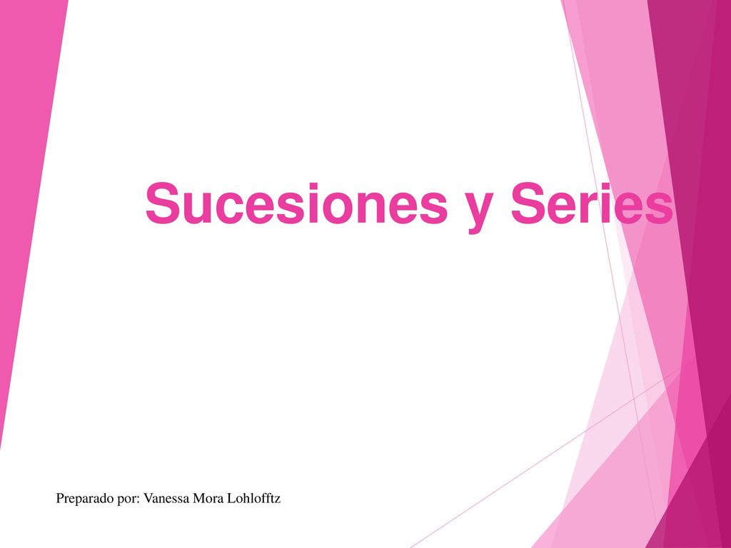 Sucesiones y Series Preparado por: Vanessa Mora Lohlofftz