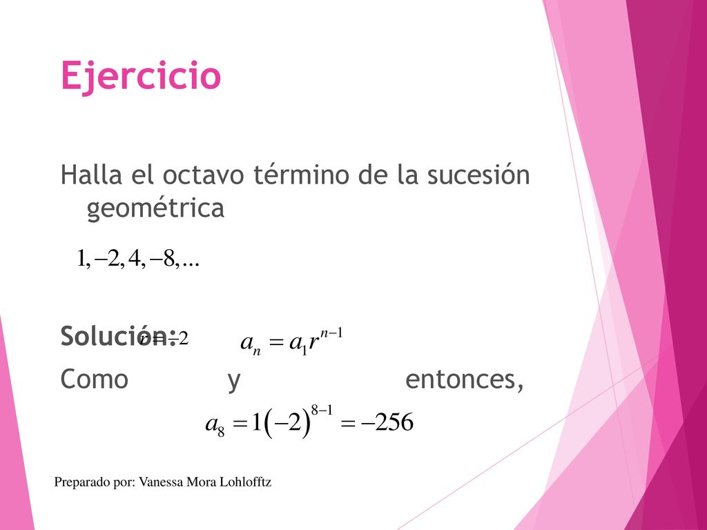 Ejercicio Halla el octavo término de la sucesión geométrica Solución: