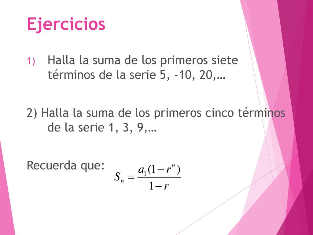Ejercicios Halla la suma de los primeros siete términos de la serie 5, -10, 20,…
