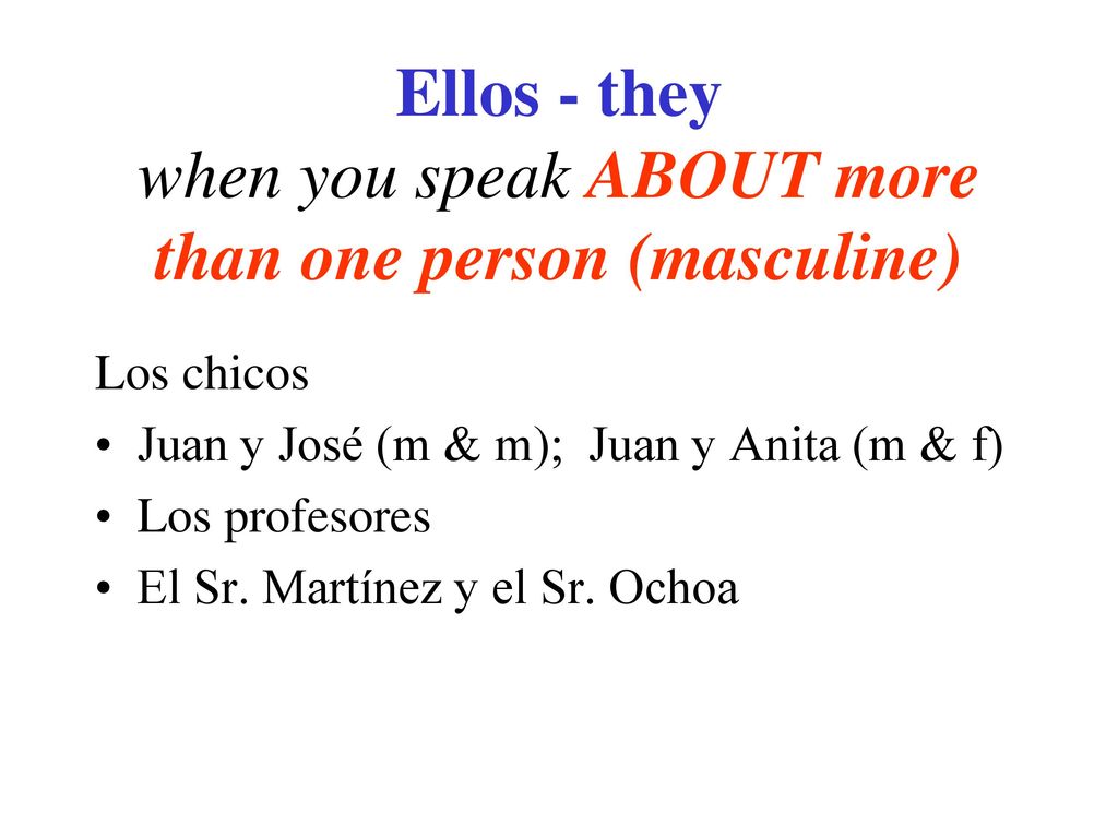 Ellos - they when you speak ABOUT more than one person (masculine)