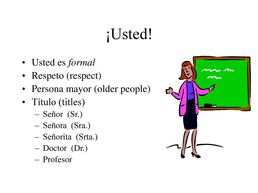 ¡Usted! Usted es formal Respeto (respect) Persona mayor (older people)